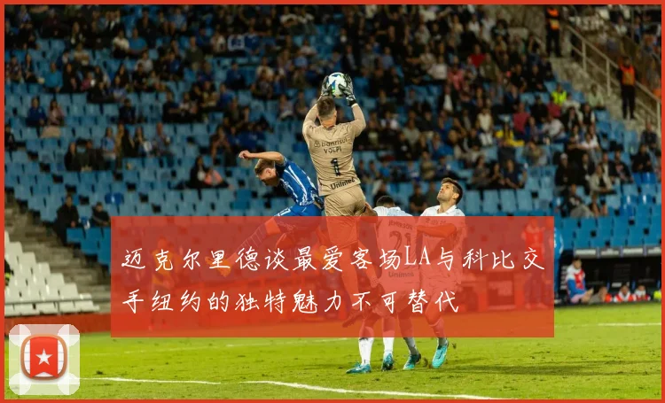 迈克尔里德谈最爱客场LA与科比交手纽约的独特魅力不可替代