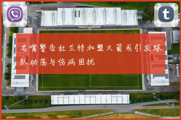 名嘴警告杜兰特加盟火箭或引发球队动荡与伤病困扰