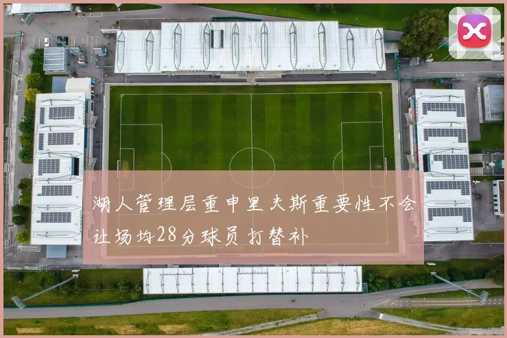 湖人管理层重申里夫斯重要性不会让场均28分球员打替补