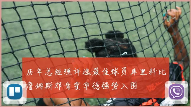 历年总经理评选最佳球员库里科比詹姆斯邓肯霍华德强势入围